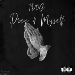 Pray 4 Myself - Single by TD Da OG Aka Tdog album reviews, ratings, credits