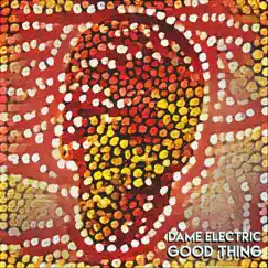 Good Thing - Single by Dame Electric album reviews, ratings, credits