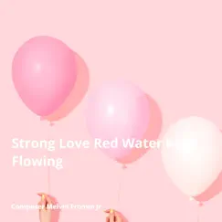 Strong Love Red Water Falls Flowing - Single by Composer Melvin Fromm Jr album reviews, ratings, credits