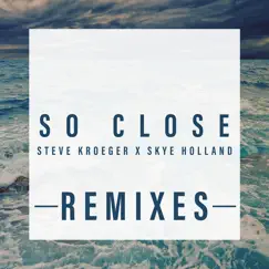 So Close (Remixes) - Single by Steve Kroeger & Skye Holland album reviews, ratings, credits