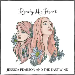 Ready My Heart - Single by Jessica Pearson and the East Wind album reviews, ratings, credits