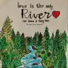 Love Is the Only River (feat. One Love Friends) - Single album lyrics, reviews, download
