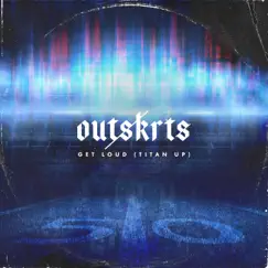 Get Loud (Titan Up) - Single by Outskrts album reviews, ratings, credits
