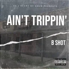 Ain't Trippin' - Single by B SHOT album reviews, ratings, credits