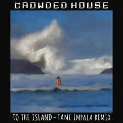 To The Island (Tame Impala Remix) - Single by Crowded House album reviews, ratings, credits