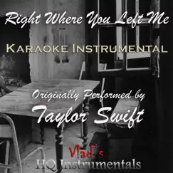 Right Where You Left Me (Karaoke Instrumental) [Originally Performed by Taylor Swift] - Single by Vlad's Hq Instrumentals album reviews, ratings, credits