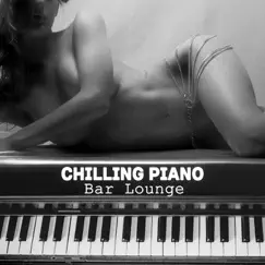 Chilling Piano Bar Lounge - Sexy Piano Music for Lovers with Jazz Minds, Perfect Mood Music for Listening and Relaxation by Piano Bar Music Oasis album reviews, ratings, credits