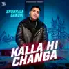 Kalla Hi Changa - Single album lyrics, reviews, download