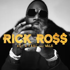 Act a Fool (feat. Wale) - Single by Rick Ross album reviews, ratings, credits