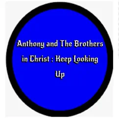 Keep Looking Up - Single by Anthony and the Brothers in Christ album reviews, ratings, credits