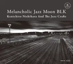Melancholic Jazz Moon BLK by Kenichiro Nishihara & The Jazcrafts album reviews, ratings, credits
