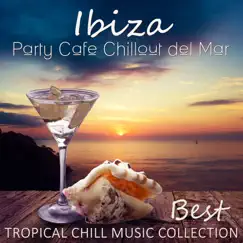 Ibiza Party Cafe Chillout del Mar: Best Tropical Chill Music Colection for Summer Beach Party, Holidays Memories, Sunny Days by Evening Chill Out Music Academy album reviews, ratings, credits