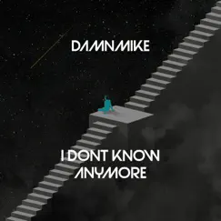 I Don't Know Anymore - Single by DamnMike album reviews, ratings, credits