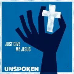 Just Give Me Jesus - EP by Unspoken album reviews, ratings, credits