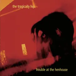 Trouble At the Henhouse by The Tragically Hip album reviews, ratings, credits