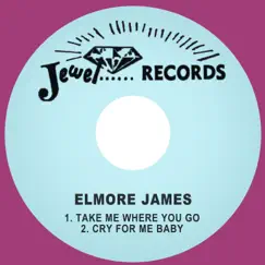 Take Me Where You Go / Cry for Me Baby - Single by Elmore James album reviews, ratings, credits