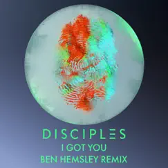 I Got You (Ben Hemsley Remix) - Single by Disciples album reviews, ratings, credits