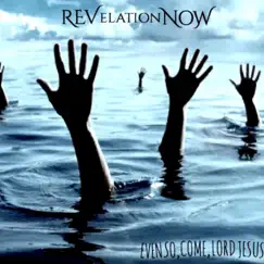 Even So, Come, Lord Jesus by Revelation Now album reviews, ratings, credits