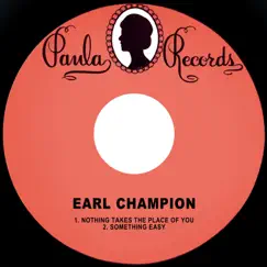 Nothing Takes the Place of You / Something Easy - Single by Earl Champion album reviews, ratings, credits