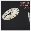 What If It's Too Late - Single album lyrics, reviews, download