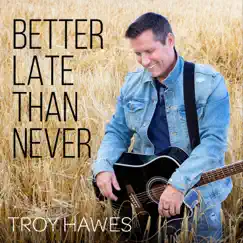 Better Late Than Never - EP by Troy Hawes album reviews, ratings, credits