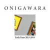 ONIGAWARA EARLY YEARS 2013〜2014 album lyrics, reviews, download