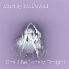 She'll Be Lonely Tonight - Single by Murray McDowell album reviews, ratings, credits
