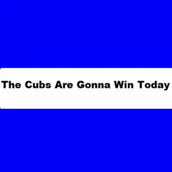 The Cubs Are Gonna to Win Today Song Lyrics