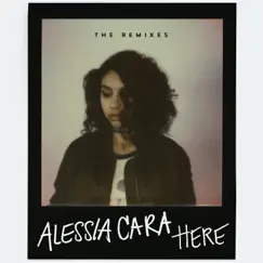 Here (The Remixes) - EP by Alessia Cara album reviews, ratings, credits