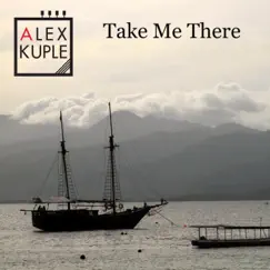 Take Me There - Single by Alex Kuple album reviews, ratings, credits