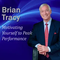 Motivating Yourself to Peak Performance: Keep Yourself Positive, Confident and Full of Energy Every Day! by Brian Tracy album reviews, ratings, credits