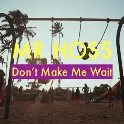 Don’t Make Me Wait - Single by MR HOSS album reviews, ratings, credits