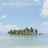 Island Between Us - Single album lyrics, reviews, download