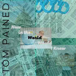 How in the World Would I Know - Single by Tom Pained album reviews, ratings, credits