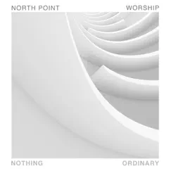 Nothing Ordinary - EP by North Point Worship album reviews, ratings, credits