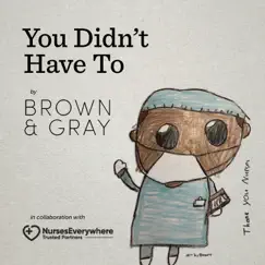 You Didn't Have To - Single by BROWN & GRAY album reviews, ratings, credits
