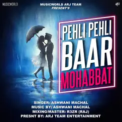 Pehli Pehli Baar Mohabbat - Single by Music World & Ashwani Machal album reviews, ratings, credits