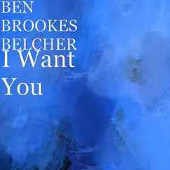 I Want You - Single by Ben Brookes Belcher album reviews, ratings, credits