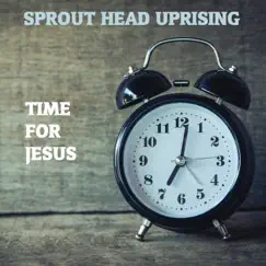 Time for Jesus - Single by Sprout Head Uprising album reviews, ratings, credits