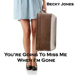You're Going to Miss Me When I'm Gone Song Lyrics