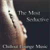 The Most Seductive Chillout Lounge Music – Deep Sexy Electronic Ambience, Bacground Music for Sex, Tantra and Romantic Night, Erotic Playlist, Essential Sensual Instrumental Music album lyrics, reviews, download