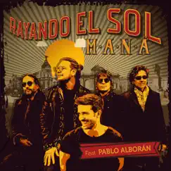 Rayando el Sol (feat. Pablo Alborán) - Single by Maná album reviews, ratings, credits