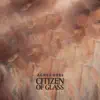 Citizen of Glass album lyrics, reviews, download