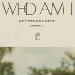 Who Am I (Acoustic) - Single by NEEDTOBREATHE album reviews, ratings, credits