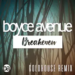 Breakeven (Falling to Pieces) [Goldhouse Remix] - Single by Boyce Avenue & GOLDHOUSE album reviews, ratings, credits