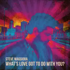 What's Love Got to Do With You? - Single by Steve Maggiora album reviews, ratings, credits