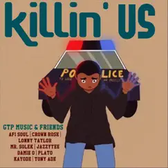 Killin' Us (feat. Afi Soul, Crown Rose, Lonny Taylor, Mr Solek, Jazzytee, Damie O, Plato & Kayode) Song Lyrics