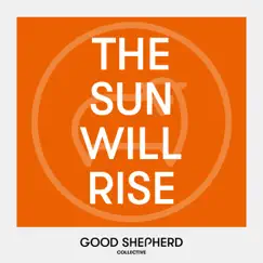 The Sun Will Rise by Good Shepherd Collective album reviews, ratings, credits
