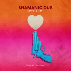 Love Shot (Reggae Version) - Single by Shamanic Dub & Shain J album reviews, ratings, credits