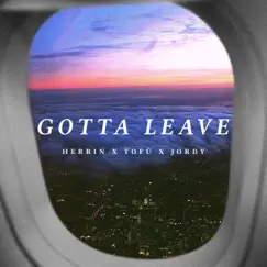 Gotta Leave - Single by Herrin, tofû & JORDY album reviews, ratings, credits